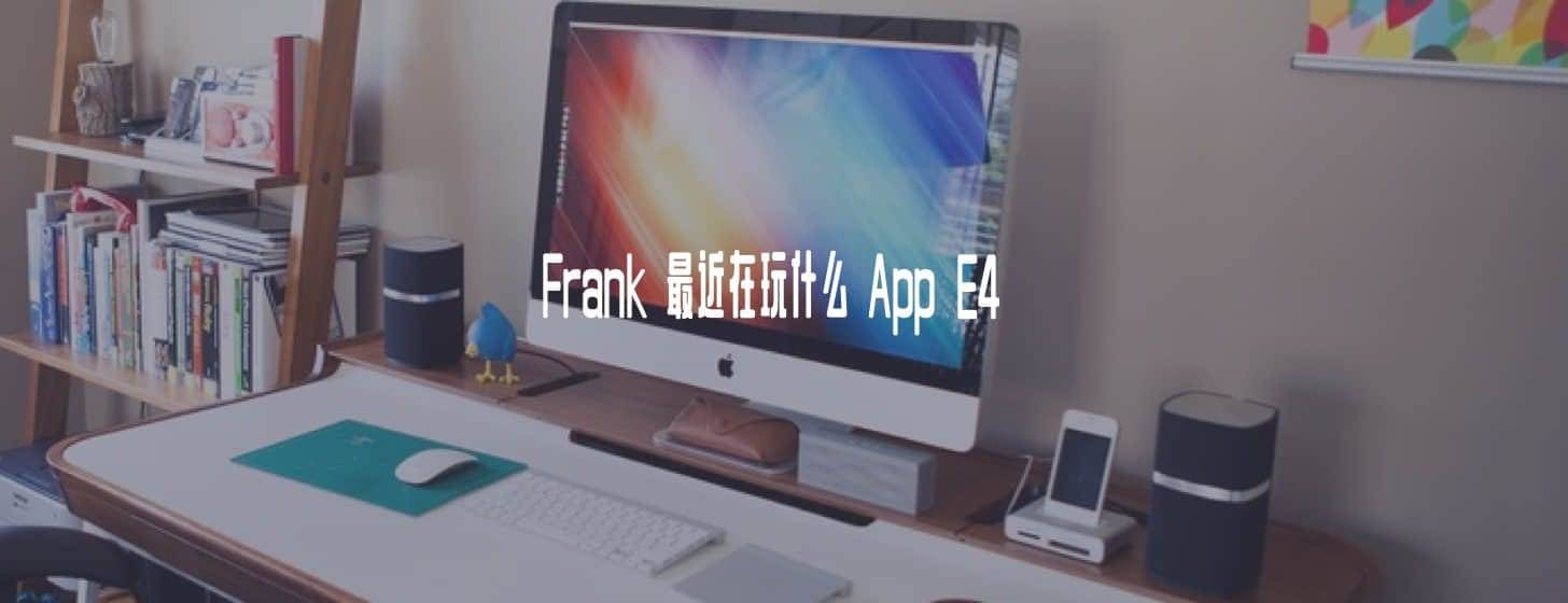 Frank 最近在玩什么 App（第四季）