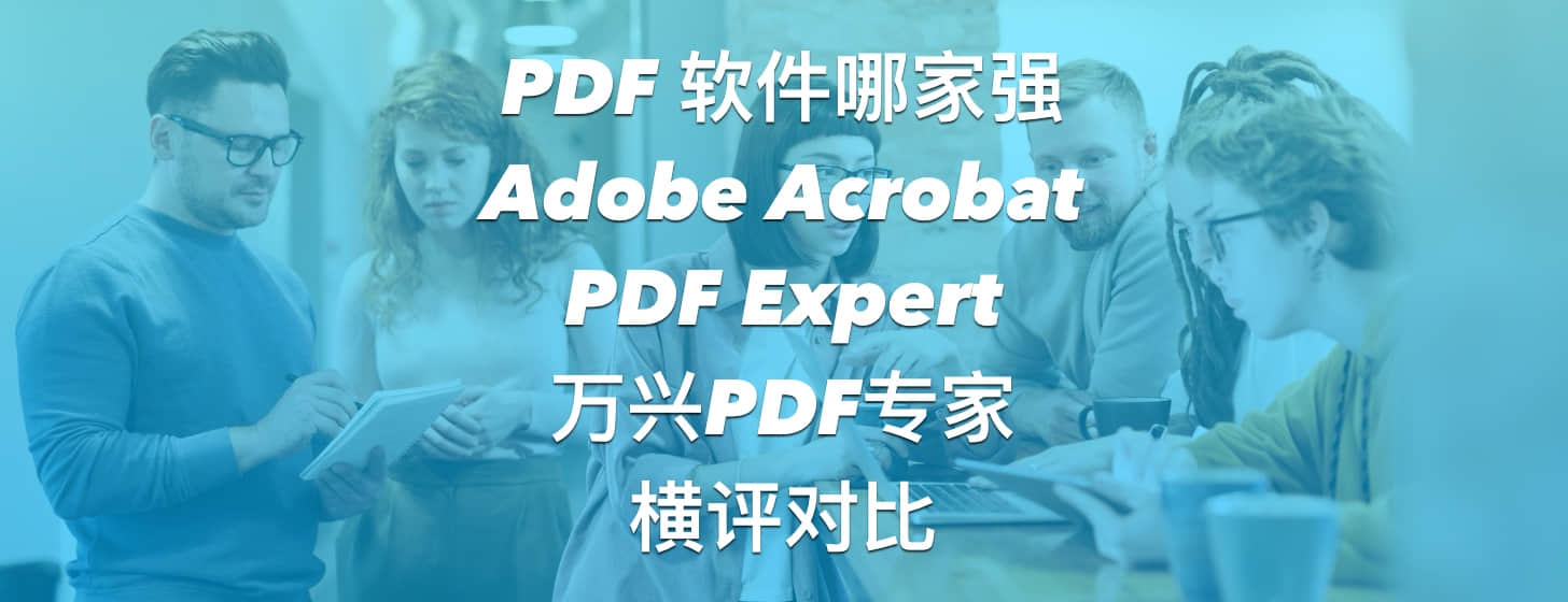 PDF 软件哪家强：Adobe Acrobat/PDF Expert/万兴PDF专家横评对比
