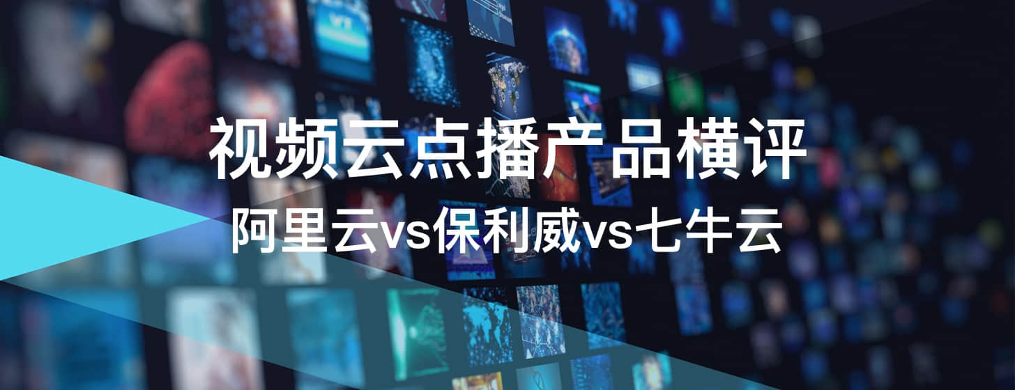 视频云点播产品横评：阿里云vs保利威vs七牛云